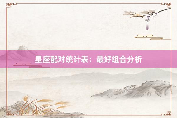 星座配对统计表：最好组合分析