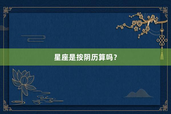 星座是按阴历算吗？